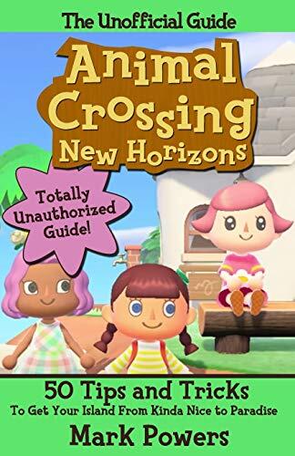 The Unofficial Guide to Animal Crossing: New Horizons: 50 Tips and Tricks to get your Island from to Kinda of Nice to Paradise