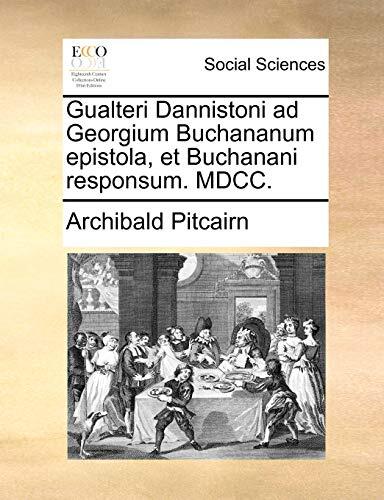 Gualteri Dannistoni Ad Georgium Buchananum Epistola, et Buchanani Responsum