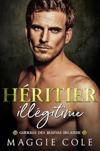 Héritier illégitime: La sombre romance contestée d'amants et d'un bébé secret au sein de la Mafia (Guerres des Mafias Irlande t. 3)