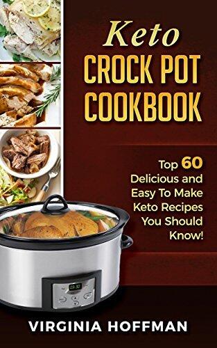 Keto Crock Pot Cookbook: Top 60 Delicious and Easy To make Keto Recipes You Should Know!