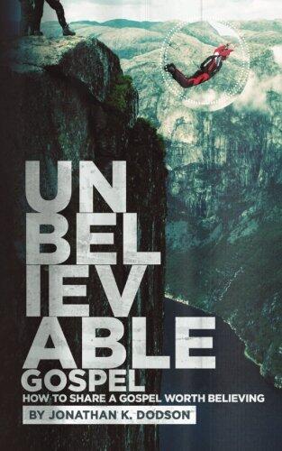 Unbelievable Gospel: Sharing a Gospel Worth Believing