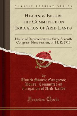 Hearings Before the Committee on Irrigation of Arid Lands: House of Representatives, Sixty-Seventh Congress, First Session, on H. R. 2913