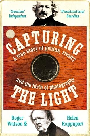 Capturing the Light: A true story of genius, rivalry and the birth of photography