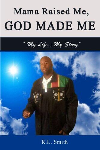 Mama Raised Me, God Made Me: My Life... My Story