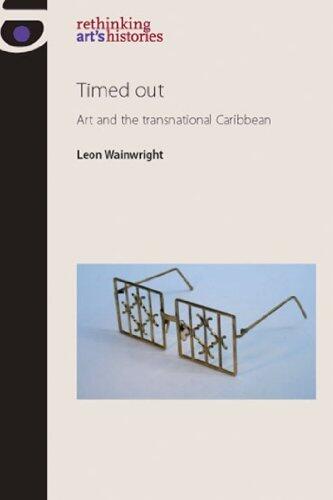 Timed Out: Art and the Transnational Caribbean (Rethinking Arts Histories MUP)