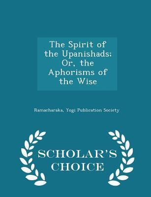 The Spirit of the Upanishads; Or, the Aphorisms of the Wise