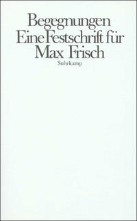Begegnungen: Eine Festschrift für Max Frisch zum Siebzigsten Geburtstag