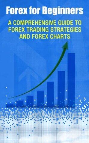 Forex For Beginners: A Comprehensive Guide to Forex Trading Strategies and Forex Charts (Forex Analysis Series for Beginners)