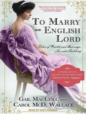 To Marry an English Lord: Tales of Wealth and Marriage, Sex and Snobbery: Library Edition