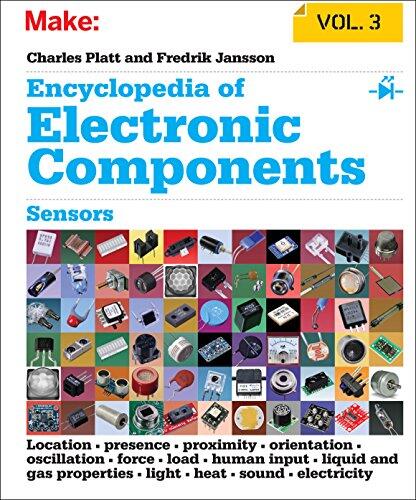 Encyclopedia of Electronic Components (Volume 3): Sensors for Location, Presence, Proximity, Orientation, Oscillation, Force, Load, Human Input, Liquid, Light, Heat, Sound, and Electricity