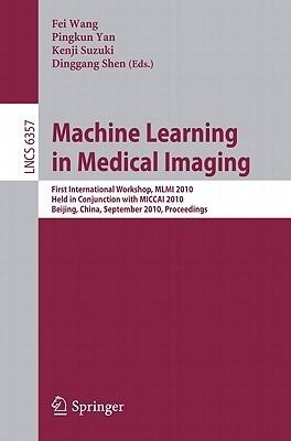 Machine Learning in Medical Imaging: First International Workshop, MLMI 2010, Held in Conjunction with MICCAI 2010, Beijing, China, September 20, ...