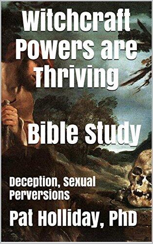 Witchcraft Powers are Thriving Bible Study: Deception, Sexual Perversions