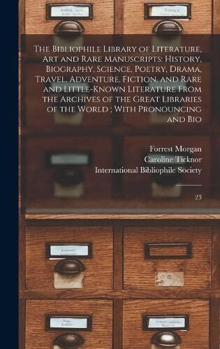 The Bibliophile Library of Literature, art and Rare Manuscripts: History, Biography, Science, Poetry, Drama, Travel, Adventure, Fiction, and Rare and ... of the World; With Pronouncing and Bio: 23