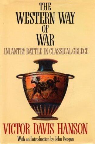 The Western Way of War: Infantry Battle in Classical Greece