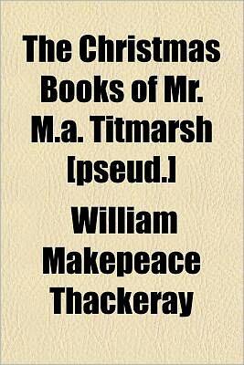 The Christmas Books Of Mr. M.A. Titmarsh