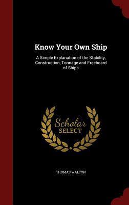 Know Your Own Ship: A Simple Explanation of the Stability, Construction, Tonnage and Freeboard of Ships