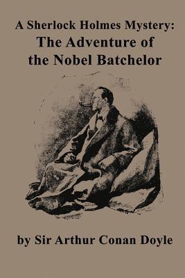 A Sherlock Holmes Mystery: The Adventure of the Nobel Batchelor