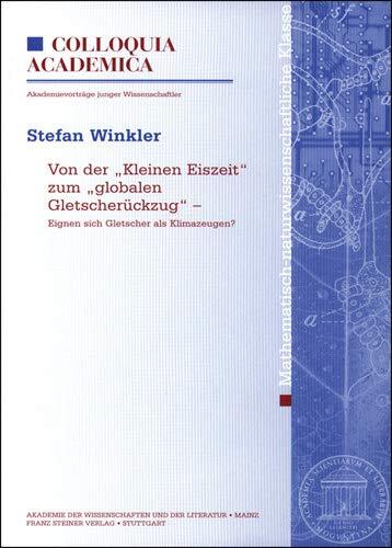 Von der Kleinen Eiszeit zum globalen Gletscherruckzug: Eignen sich Gletscher als Klimazeugen? (Abhandlungen der Mathematisch-Naturwissenschaftlichen Klasse
