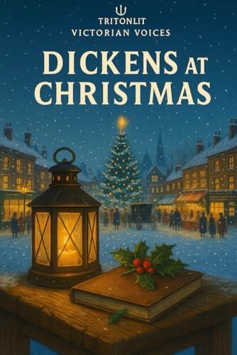 Dickens at Christmas: A Fully Annotated Collection: A Christmas Carol, The Chimes, The Cricket on the Hearth, and The Haunted Man