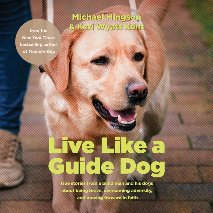 Live Like a Guide Dog: True Stories from a Blind Man and His Dogs About Being Brave, Overcoming Adversity, and Moving Forward in Faith