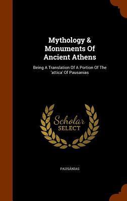 Mythology & Monuments Of Ancient Athens: Being A Translation Of A Portion Of The 'attica' Of Pausanias