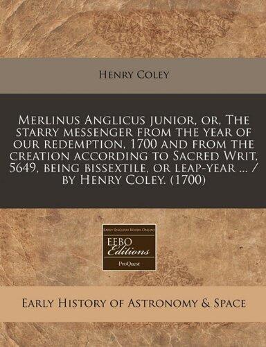 Merlinus Anglicus junior, or, The starry messenger from the year of our redemption, 1700 and from the creation according to Sacred Writ, 5649, being ... or leap-year ... / by Henry Coley.