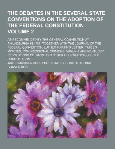 The Debates in the Several State Conventions on the Adoption of the Federal Constitution; As Recommended by the General Convention at Philadelphia in