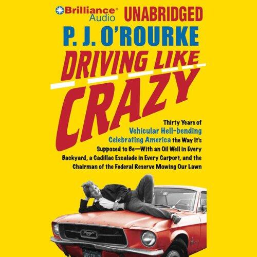 Driving Like Crazy: Thirty Years of Vehicular Hell-bending Celebrating America the Way It's Supposed to Be--With an Oil Well in Every Backyard, a Cadillac Escalade in Every Carport, and the Chairman of the Federal Reserve Mowing Our Lawn