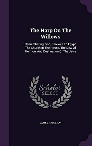 The Harp On The Willows: Remembering Zion, Farewell To Egypt, The Church In The House, The Dew Of Hermon, And Destination Of The Jews