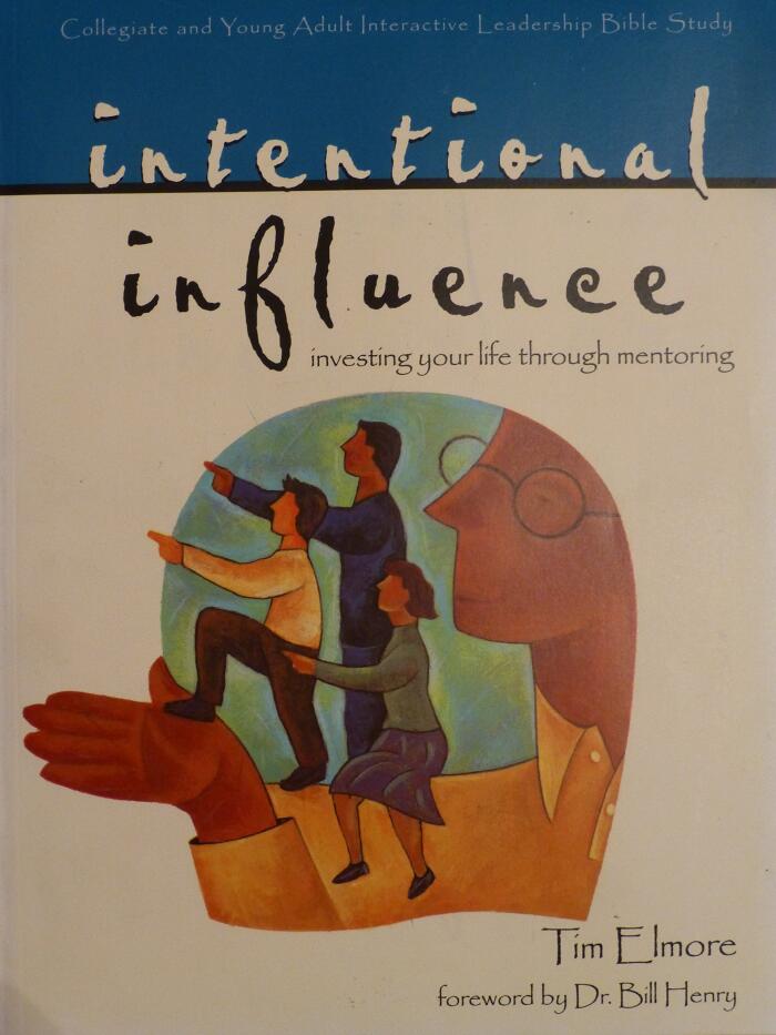 Intentional influence: Investing your life through mentoring / Tim Elmore ; foreword by Bill Henry