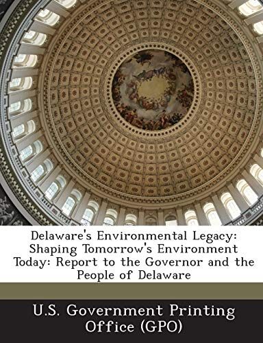 Delaware's Environmental Legacy: Shaping Tomorrow's Environment Today: Report to the Governor and the People of Delaware