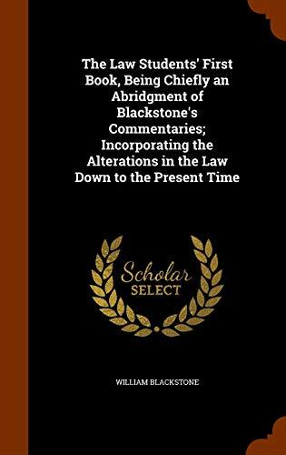 The Law Students' First Book, Being Chiefly an Abridgment of Blackstone's Commentaries; Incorporating the Alterations in the Law Down to the Present Time