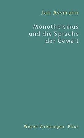 Monotheismus und die Sprache der Gewalt (Wiener Vorlesungen)