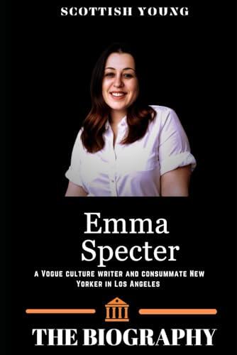 Biography of Emma Specter: A Vogue culture writer and consummate New Yorker in Los Angeles