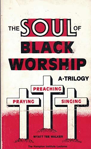 The Soul of Black Worship: A Trilogy (Preaching, Praying, Singing)
