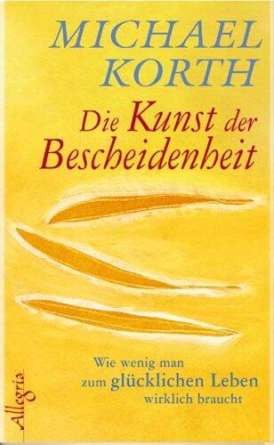 Die Kunst Der Bescheidenheit: Wie Wenig Man Zum Glücklichen Leben Braucht