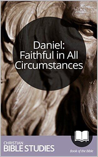 Daniel: Faithful in All Circumstances: 6 Session Bible Study: Walk through Daniel's life and learn to trust and obey God.