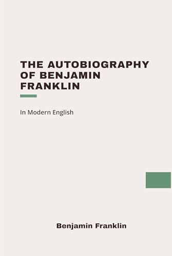 The Autobiography of Benjamin Franklin: Modern, Updated Translation