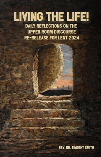 Living The Life! : Daily Reflections On the Upper Room Discourse Re-Release For 2024