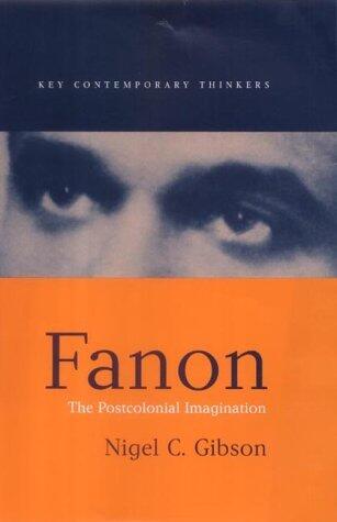 Franz Fanon: The Postcolonial Imagination (Key Contemporary Thinkers) by Nigel Gibson
