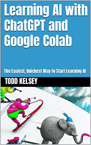 Learning AI with ChatGPT and Google Colab: The Easiest, Quickest Way to Start Learning AI