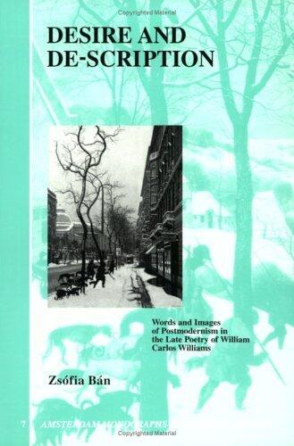 Desire and De-Scription: Words and Images of Postmodernism in the Late Poetry of William Carlos Williams: A Case Study