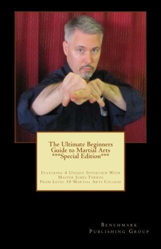 The Ultimate Beginners Guide to Martial Arts ***Special Edition***: Featuring A Unique Interview With Master James Theros From Level 10 Martial Arts College
