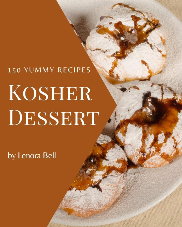 150 Yummy Kosher Dessert Recipes: Best Yummy Kosher Dessert Cookbook