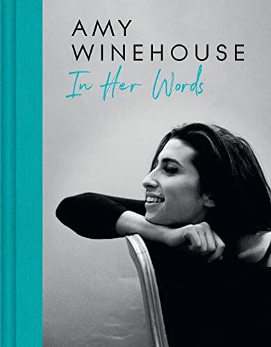 Amy Winehouse - In Her Words: An Intimate Look into the Life of One of Britain's Most-Loved Musical Artists
