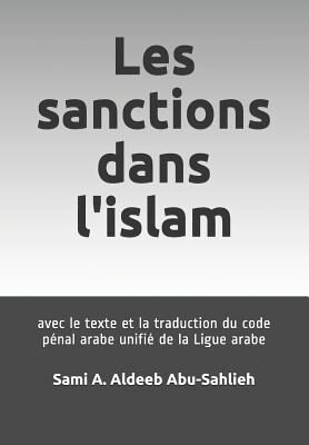 Les sanctions dans l'islam: avec le texte et la traduction du code pénal arabe unifié de la Ligue arabe
