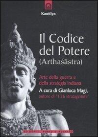 Il codice del potere: Arthasastra. L'arte della guerra e della strategia indiana