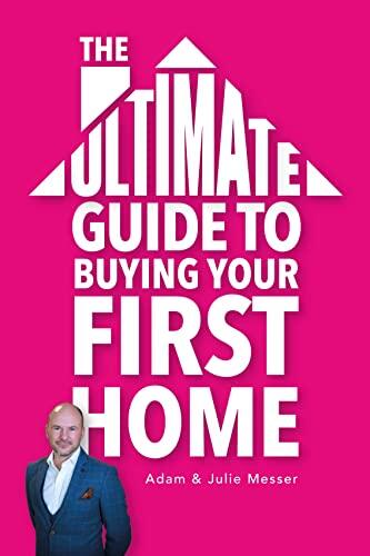 The Ultimate Guide to Buying Your First Home: A Mortgage Broker's Inside Secrets