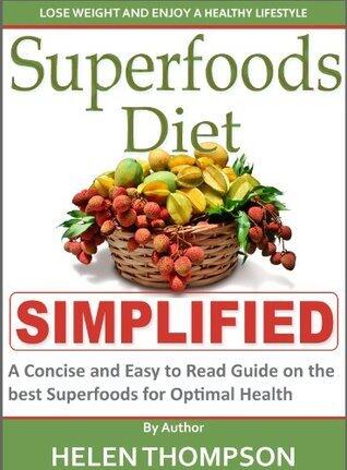 Superfoods Diet Simplified: A Concise and Easy to Read Guide on the best Superfoods for Optimal Health