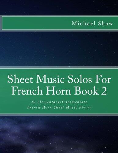 Sheet Music Solos For French Horn Book 2: 20 Elementary/Intermediate French Horn Sheet Music Pieces